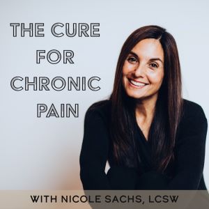 The Cure for Chronic Pain with Nicole Sachs, LCSW podcast